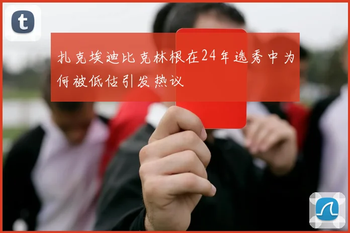扎克埃迪比克林根在24年选秀中为何被低估引发热议