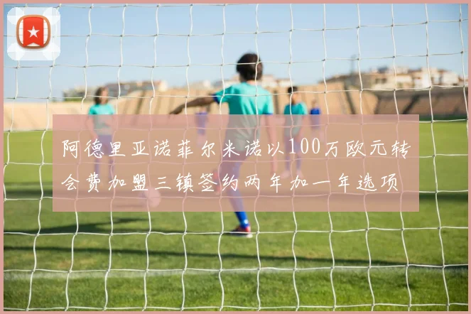 阿德里亚诺菲尔米诺以100万欧元转会费加盟三镇签约两年加一年选项