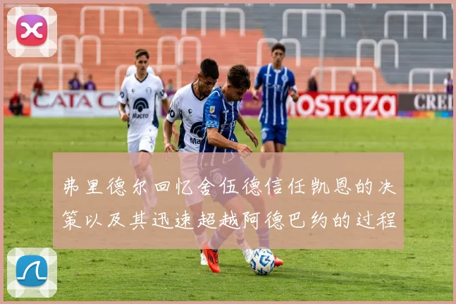 弗里德尔回忆舍伍德信任凯恩的决策以及其迅速超越阿德巴约的过程