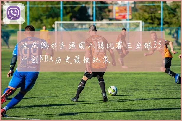克尼佩尔生涯前八场比赛三分球25个创NBA历史最快纪录