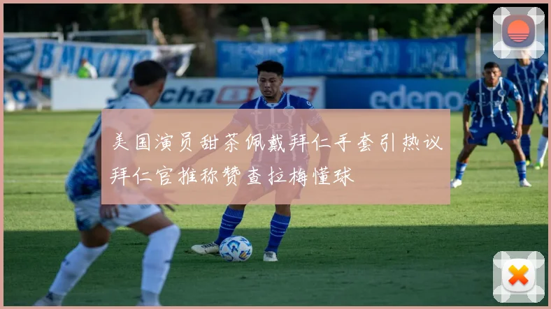 美国演员甜茶佩戴拜仁手套引热议拜仁官推称赞查拉梅懂球