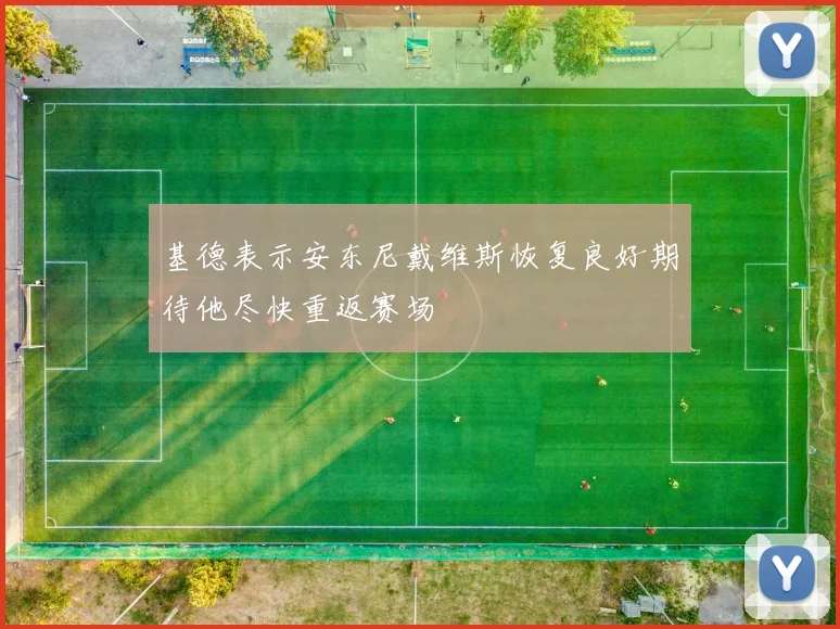 基德表示安东尼戴维斯恢复良好期待他尽快重返赛场