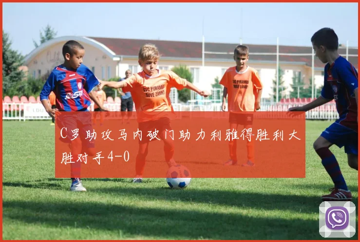 C罗助攻马内破门助力利雅得胜利大胜对手4-0